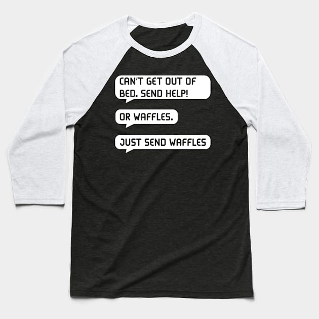 Just Send Waffles - Funny Malingerer Baseball T-Shirt by totalcare